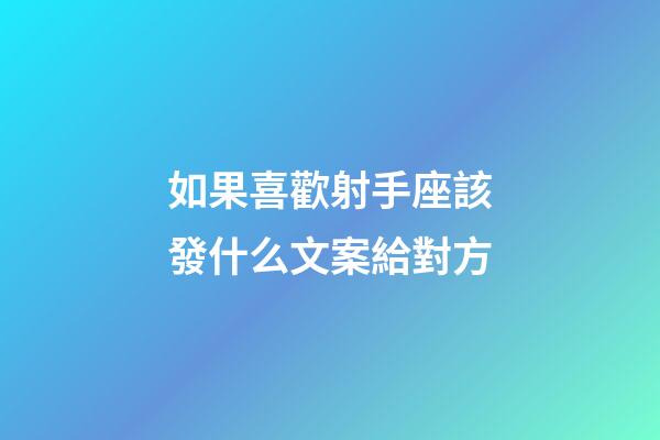 如果喜歡射手座該發什么文案給對方-第1張-星座運勢-玄機派