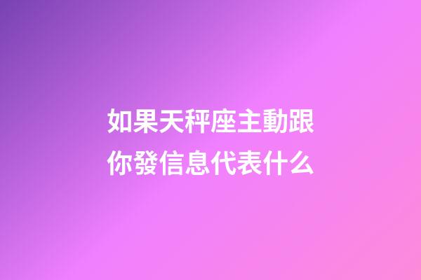 如果天秤座主動跟你發信息代表什么-第1張-星座運勢-玄機派