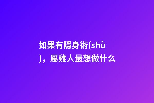 如果有隱身術(shù)，屬雞人最想做什么