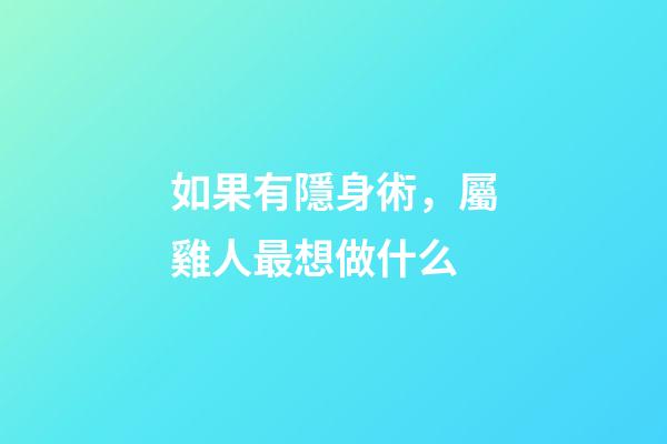 如果有隱身術，屬雞人最想做什么