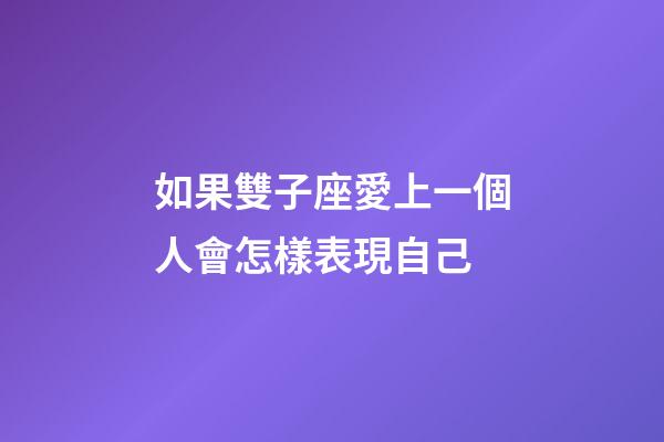 如果雙子座愛上一個人會怎樣表現自己-第1張-星座運勢-玄機派