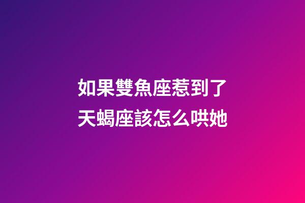 如果雙魚座惹到了天蝎座該怎么哄她-第1張-星座運勢-玄機派