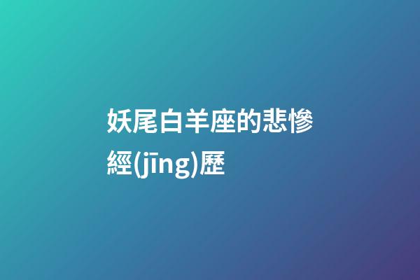 妖尾白羊座的悲慘經(jīng)歷