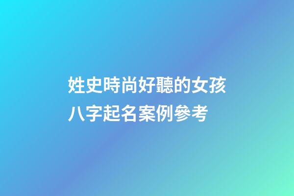 姓史時尚好聽的女孩八字起名案例參考