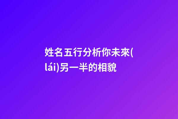 姓名五行分析你未來(lái)另一半的相貌