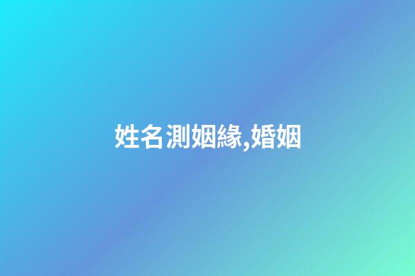 姓名測姻緣,婚姻-第1張-觀點-玄機派