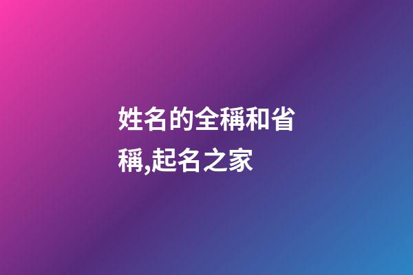 姓名的全稱和省稱,起名之家-第1張-店鋪起名-玄機派