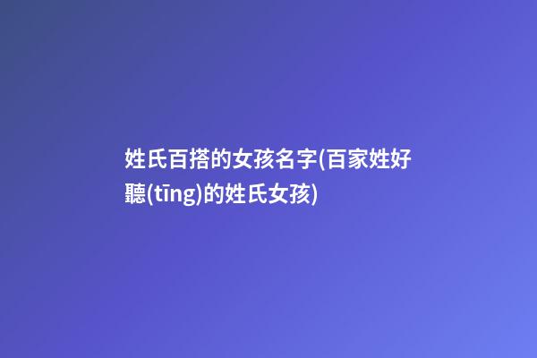 姓氏百搭的女孩名字(百家姓好聽(tīng)的姓氏女孩)