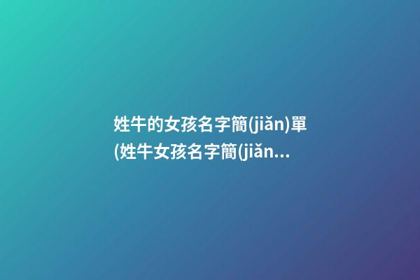 姓牛的女孩名字簡(jiǎn)單(姓牛女孩名字簡(jiǎn)單大方洋氣)