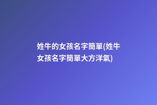 姓牛的女孩名字簡單(姓牛女孩名字簡單大方洋氣)