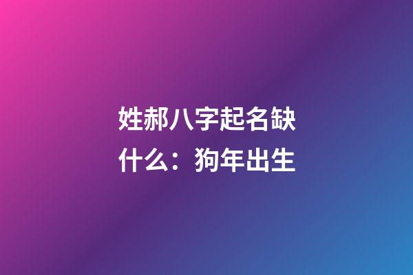 姓郝八字起名缺什么：狗年出生
