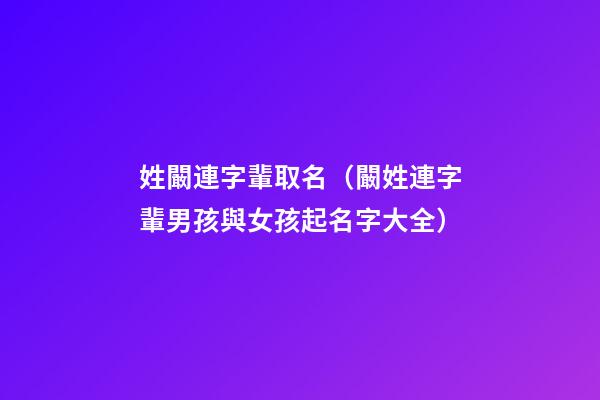 姓闞連字輩取名（闞姓連字輩男孩與女孩起名字大全）