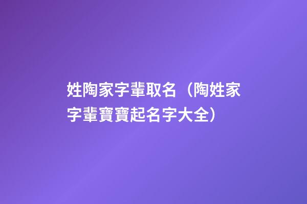姓陶家字輩取名（陶姓家字輩寶寶起名字大全）