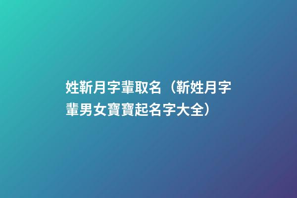 姓靳月字輩取名（靳姓月字輩男女寶寶起名字大全）