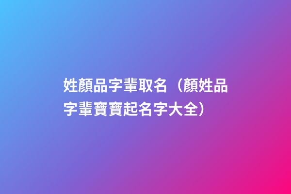 姓顏品字輩取名（顏姓品字輩寶寶起名字大全）