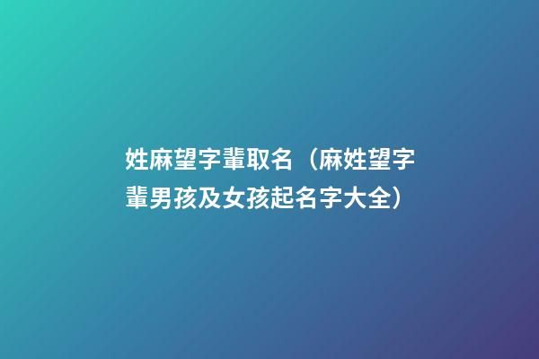 姓麻望字輩取名（麻姓望字輩男孩及女孩起名字大全）