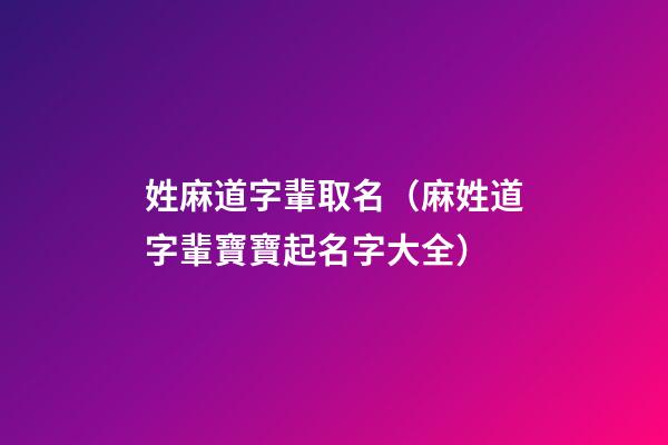 姓麻道字輩取名（麻姓道字輩寶寶起名字大全）