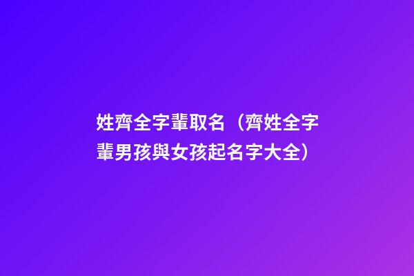 姓齊全字輩取名（齊姓全字輩男孩與女孩起名字大全）