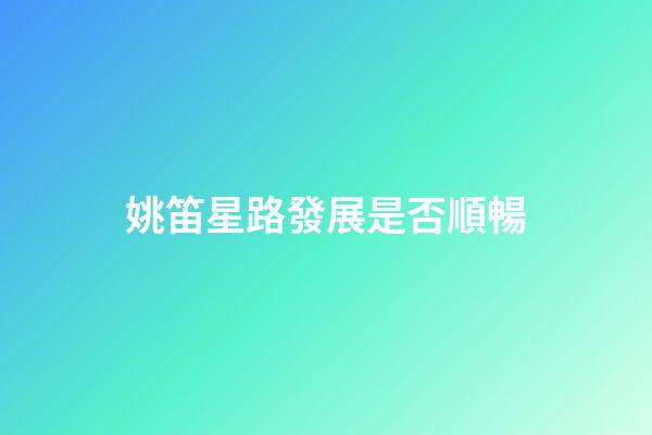 姚笛星路發展是否順暢