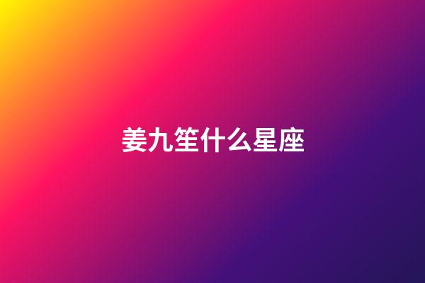 姜九笙什么星座-第1張-星座運勢-玄機派