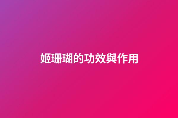 姬珊瑚的功效與作用
