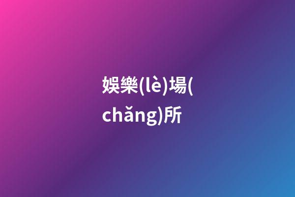 娛樂(lè)場(chǎng)所