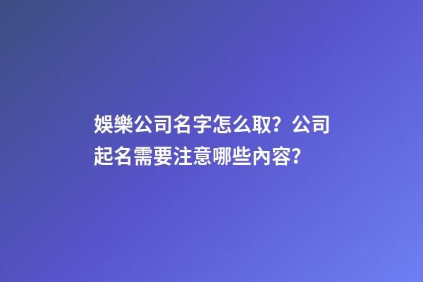 娛樂公司名字怎么取？公司起名需要注意哪些內容？-第1張-公司起名-玄機派