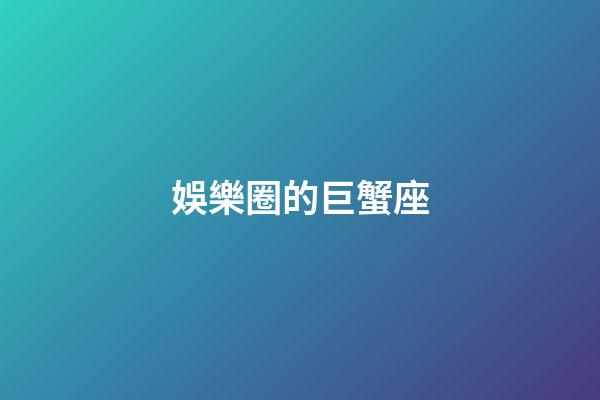娛樂圈的巨蟹座