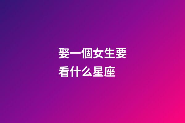 娶一個女生要看什么星座-第1張-星座運勢-玄機派
