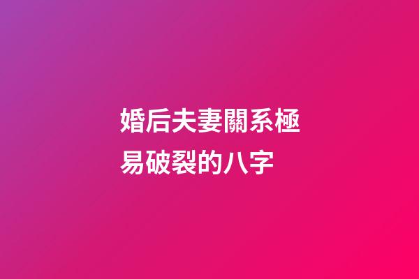 婚后夫妻關系極易破裂的八字