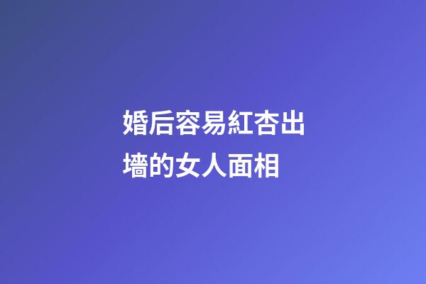 婚后容易紅杏出墻的女人面相
