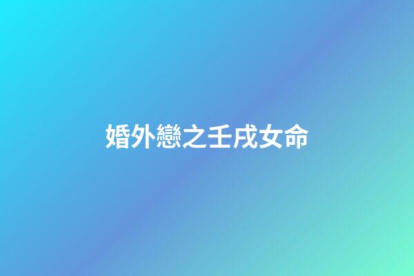 婚外戀之壬戌女命
