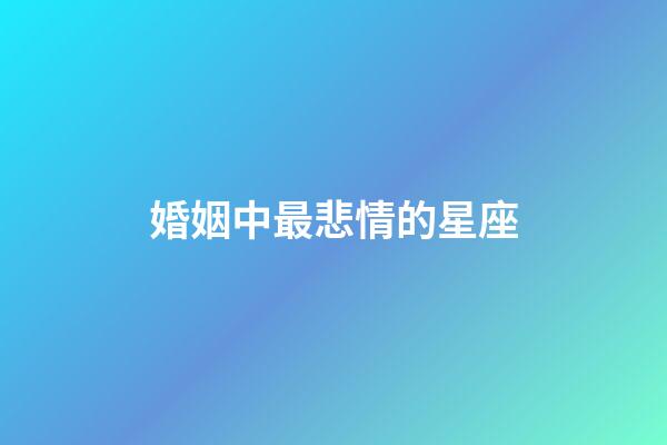 婚姻中最悲情的星座-第1張-星座運勢-玄機派