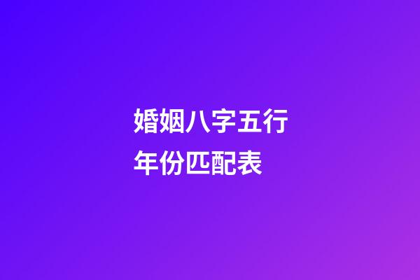 婚姻八字五行年份匹配表
