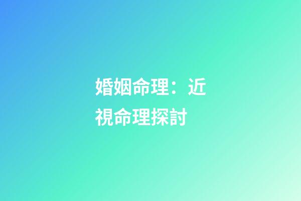 婚姻命理：近視命理探討
