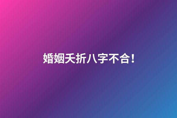 婚姻夭折八字不合！