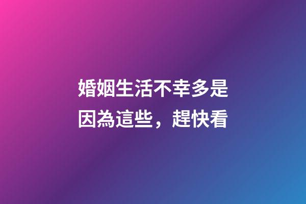 婚姻生活不幸多是因為這些，趕快看