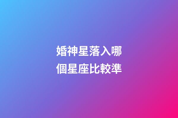 婚神星落入哪個星座比較準-第1張-星座運勢-玄機派