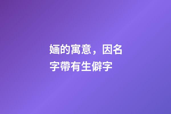 婳的寓意，因名字帶有生僻字-第1張-觀點-玄機派