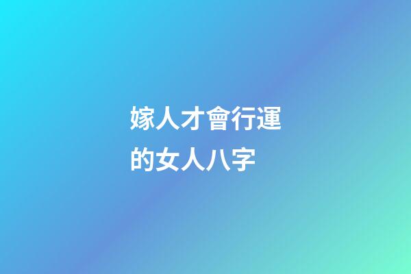 嫁人才會行運的女人八字