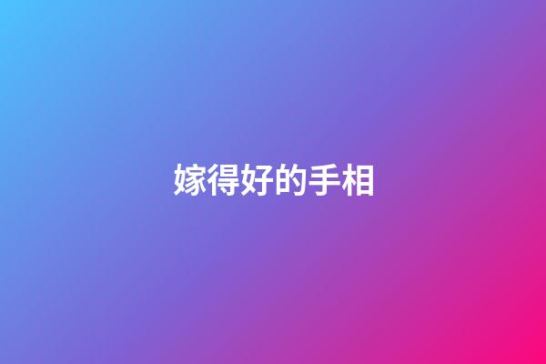嫁得好的手相（嫁的非常好的女人手相）