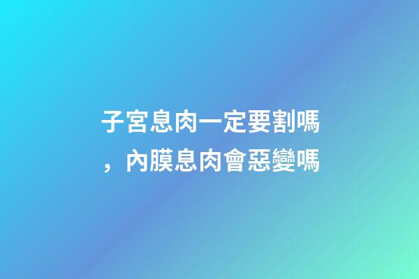 子宮息肉一定要割嗎，內膜息肉會惡變嗎-第1張-觀點-玄機派