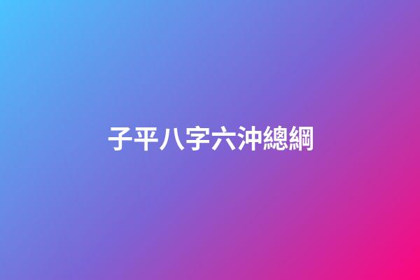 子平八字六沖總綱