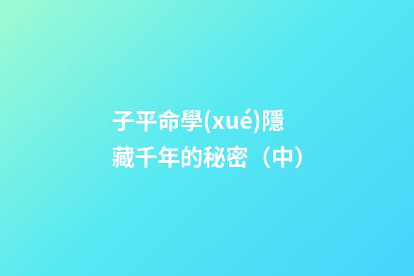 子平命學(xué)隱藏千年的秘密（中）