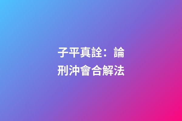 子平真詮：論刑沖會合解法