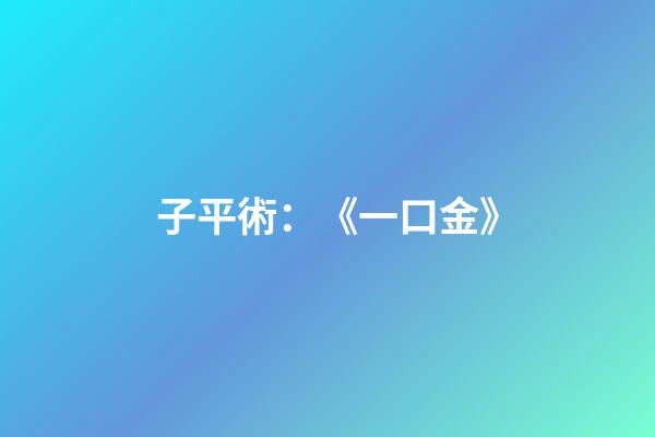 子平術：《一口金》