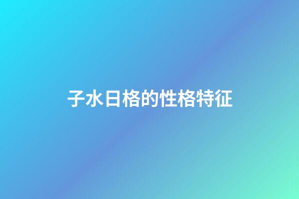 子水日格的性格特征