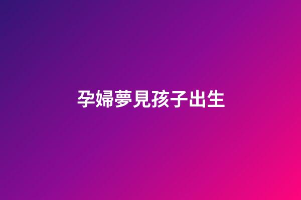 孕婦夢見孩子出生