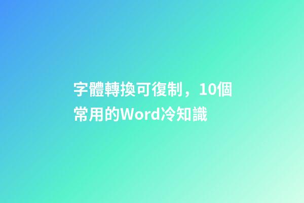 字體轉換可復制，10個常用的Word冷知識-第1張-觀點-玄機派