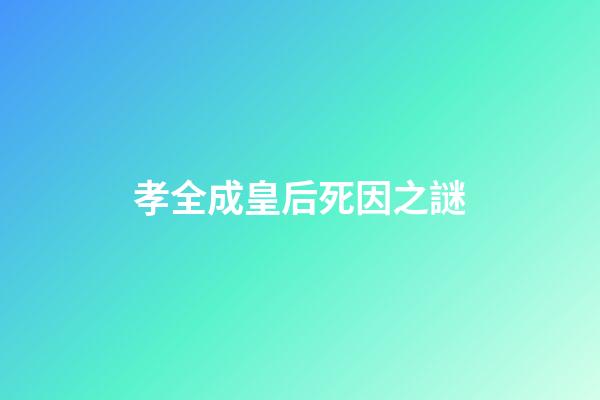 孝全成皇后死因之謎